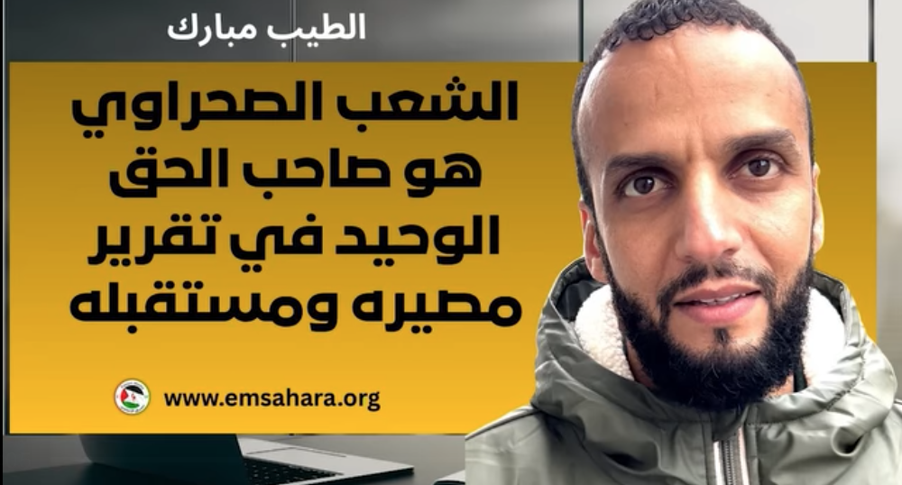 الطيب مبارك: الشعب الصحراوي هو صاحب القرار.. والاحتجاج رسالة رفض لفرض الأمر الواقع