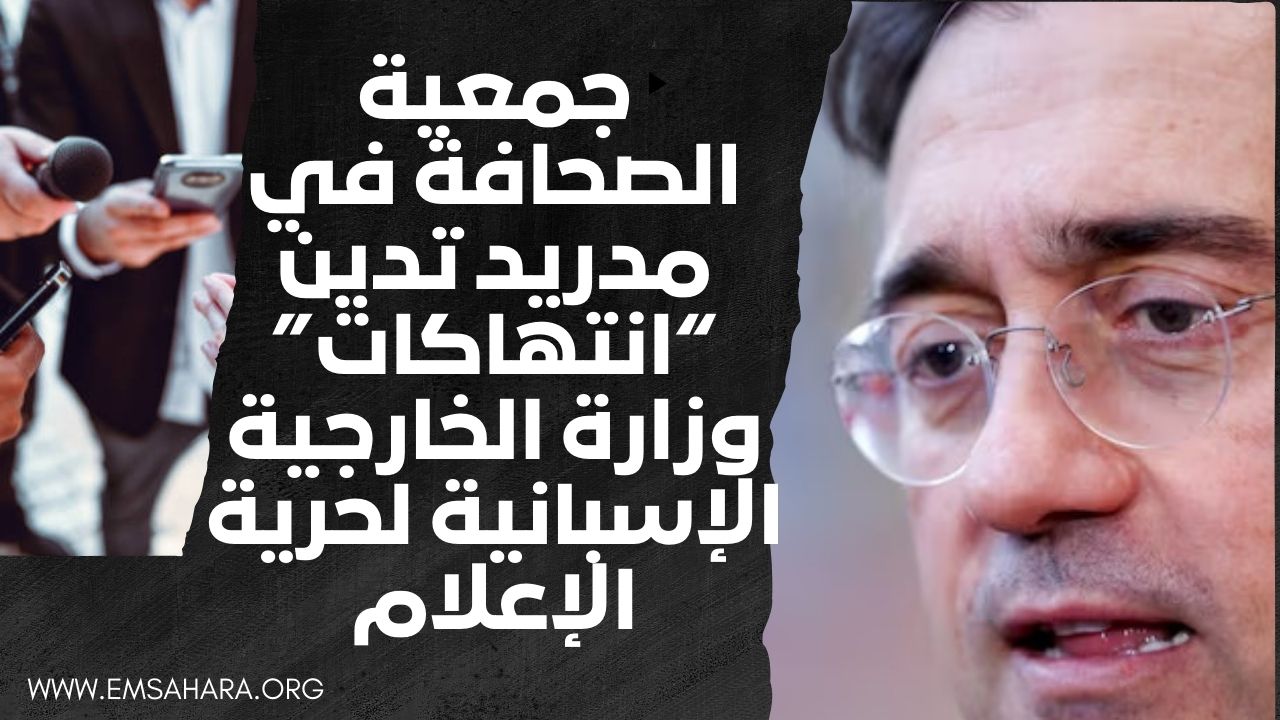 جمعية الصحافة في مدريد تدين “انتهاكات” وزارة الخارجية الإسبانية لحرية الإعلام