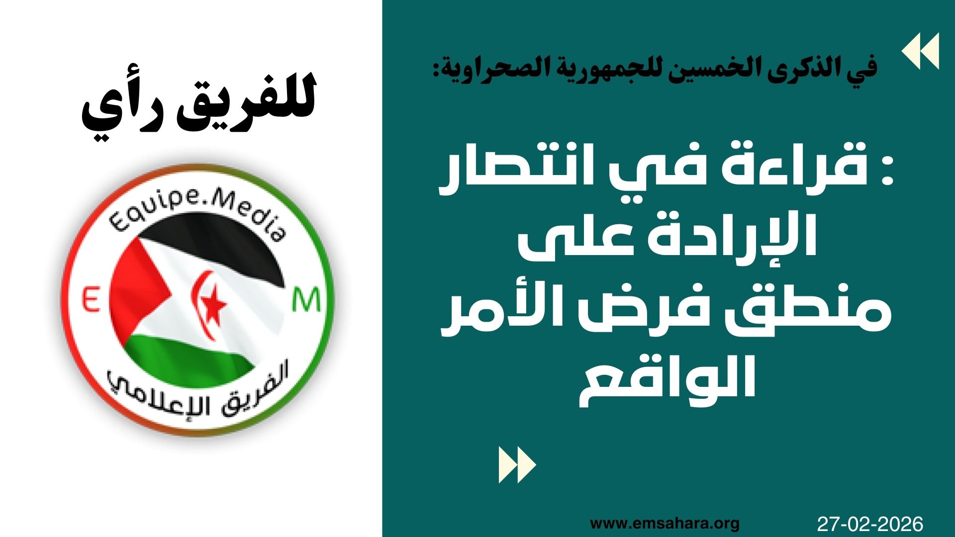 للفريق رأي : في الذكرى الخمسين للجمهورية الصحراوية: قراءة في انتصار الإرادة على منطق فرض الأمر الواقع